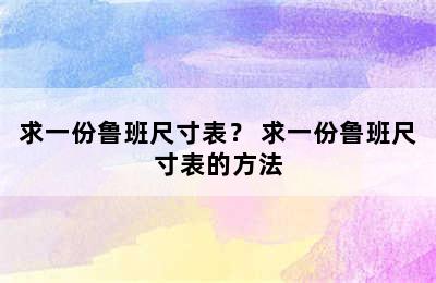 求一份鲁班尺寸表？ 求一份鲁班尺寸表的方法